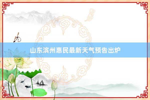 山东滨州惠民最新天气预告出炉